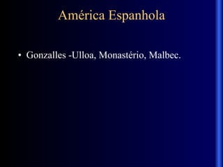 América Espanhola
• Gonzalles -Ulloa, Monastério, Malbec.
 