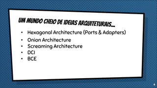 • Hexagonal Architecture (Ports & Adapters)
• Onion Architecture
• Screaming Architecture
• DCI
• BCE
4
 