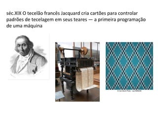 1642 Pascal inventa uma excelente máquina de calcular, capaz
de manipular números de oito dígitos
 
