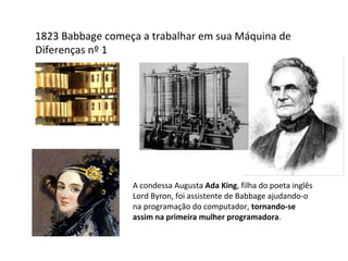 1673 Leibniz inventa uma máquina de calcular mais simples e
mais eficiente, capaz de calcular raízes quadradas início
 