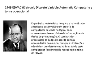 1937 Turing publica “On computable numbers”, delineando os
limites teóricos de qualquer computador futuro
http://morphett.info/turing/turing.html
 