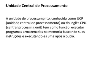 Modelo de barramento de sistema (arquitetura Von Neumman)
coordenado por uma
unidade de controle (UC)
UC Registradores ULA
E/S
Memória
Periféricos
BARRAMENTO
 