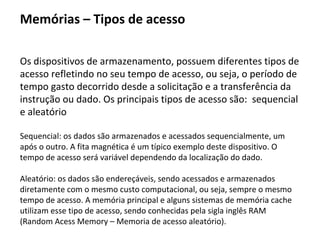 Unidade Central de Processamento
Porém, com o surgimento dos circuitos integrados
estas tarefas passaram a ser implementadas por estes,
que são conhecidos como microprocessadores.
 