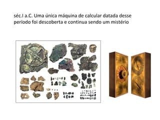 400 a.C. Formas primitivas de ábaco usadas na China e na
Babilônia
 