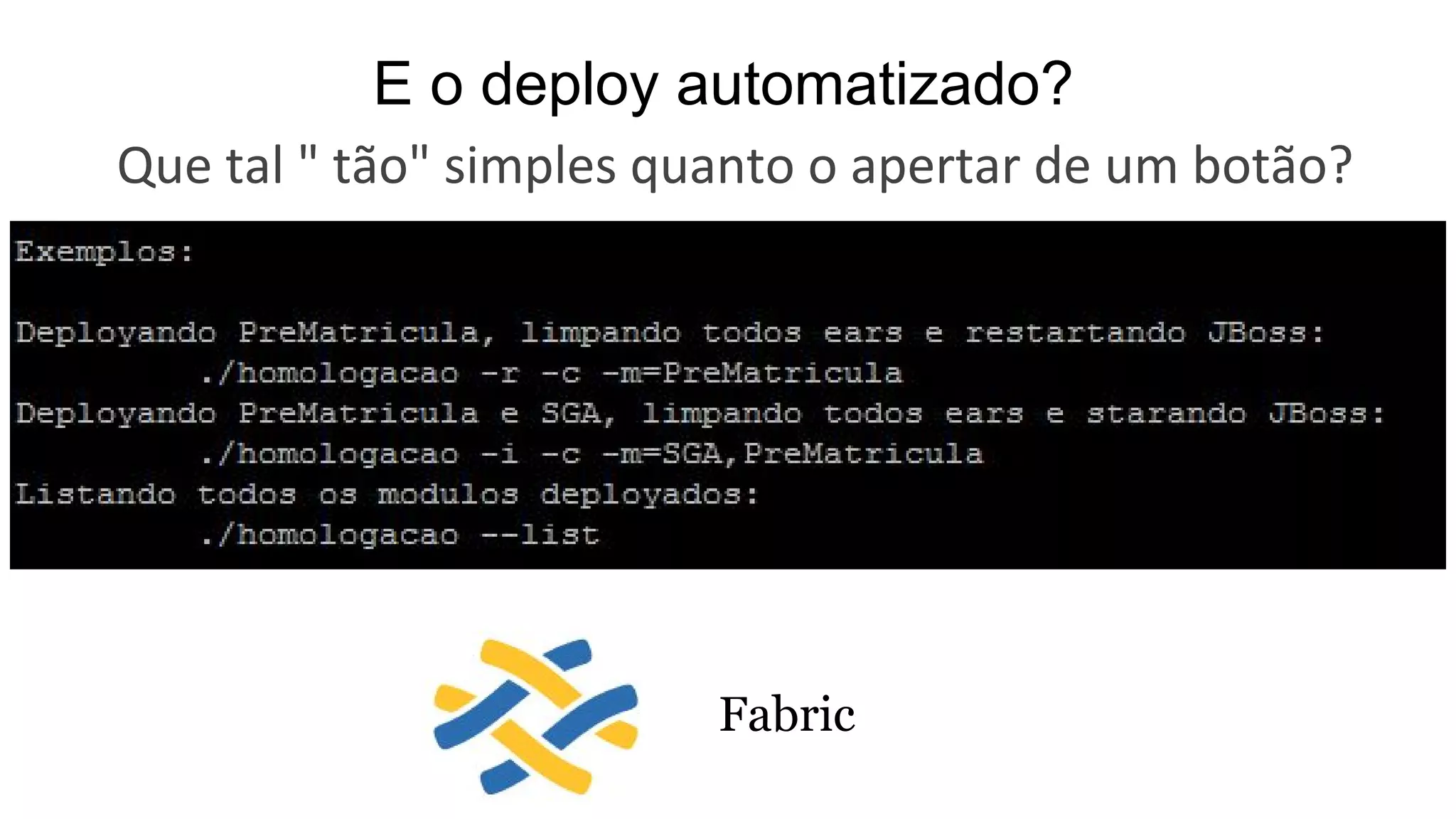 E o deploy automatizado?
Que tal " tão" simples quanto o apertar de um botão?
Fabric
 