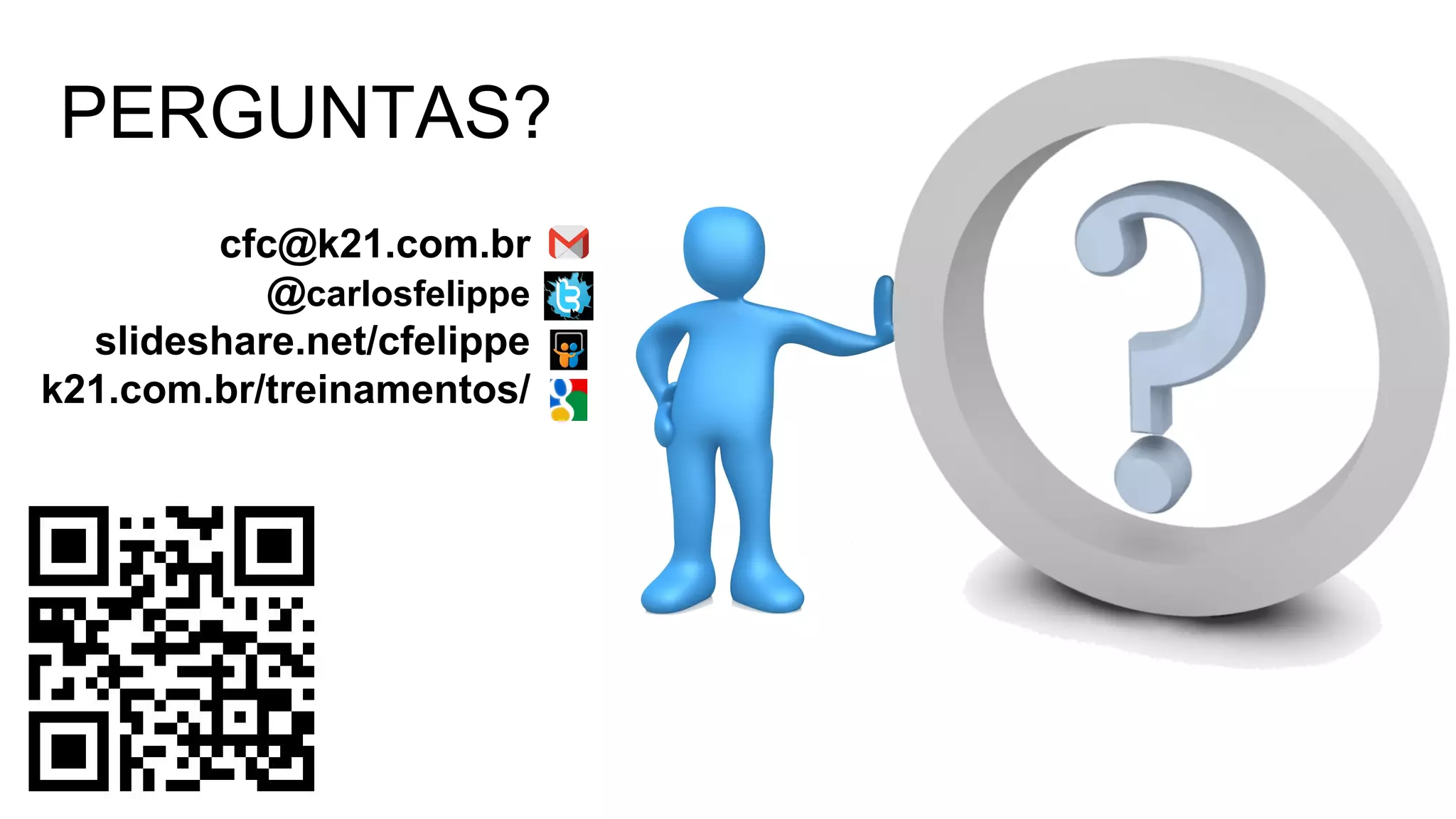 PERGUNTAS?
cfc@k21.com.br
@carlosfelippe
slideshare.net/cfelippe
k21.com.br/treinamentos/
 