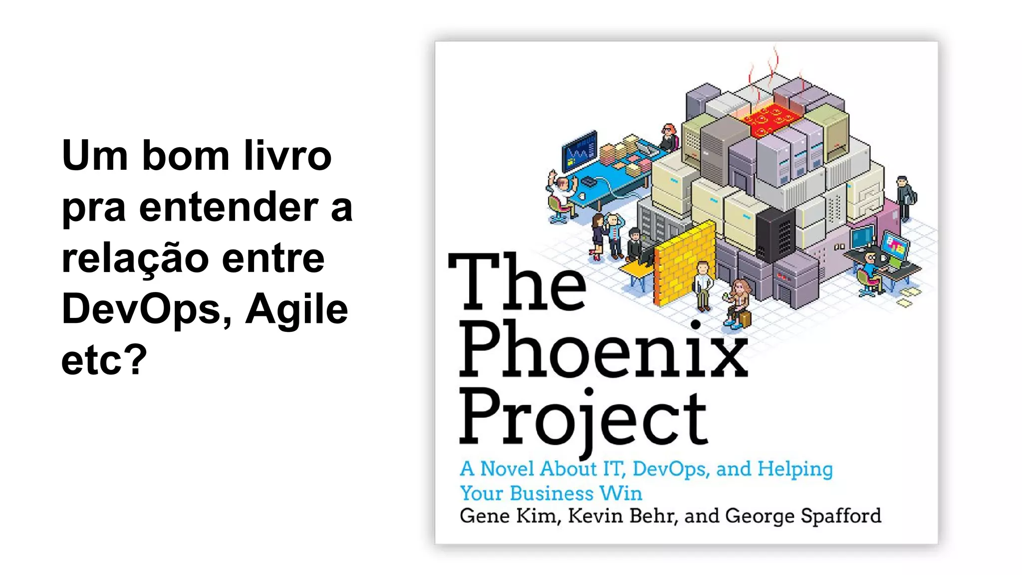 Um bom livro
pra entender a
relação entre
DevOps, Agile
etc?
 