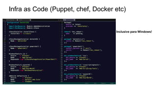 Infra as Code (Puppet, chef, Docker etc)
Inclusive para Windows!
 