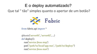 E o deploy automatizado?
Que tal " tão" simples quanto o apertar de um botão?
 
