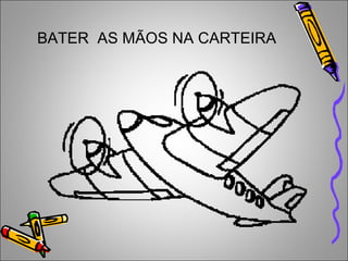 BATER AS MÃOS NA CARTEIRA
 
