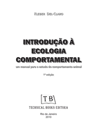um manual para o estudo do comportamento animal
COMPORTAMENTAL
ECOLOGIA
INTRODUÇÃO À
Kleber Del-Claro
T B
Rio de Janeiro
2010
Technical Books Editora
1ª edição
 