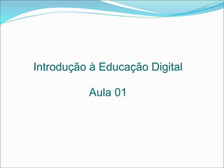 Introdução à Educação Digital

          Aula 01
 