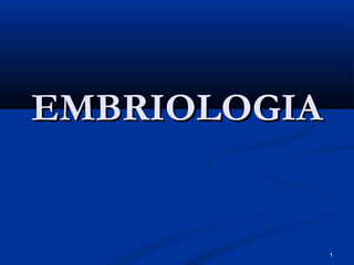 EMBRIOLOGIA


              1
 