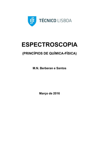 ESPECTROSCOPIA
(PRINCÍPIOS DE QUÍMICA-FÍSICA)
M.N. Berberan e Santos
Março de 2016
 