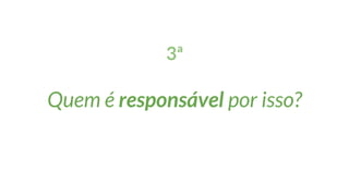 3ª
Quem é responsável por isso?
 