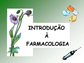 INTRODUINTRODUÇÇÃOÃO
ÀÀ
FARMACOLOGIAFARMACOLOGIA
 