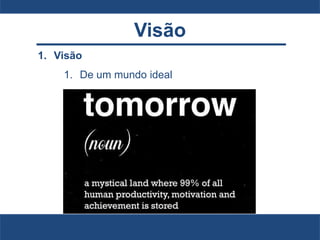 Visão
1. Visão
1. De um mundo ideal
 