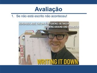 Avaliação
1. Se não está escrito não aconteceu!
 