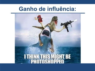 Ganho de influência:
 