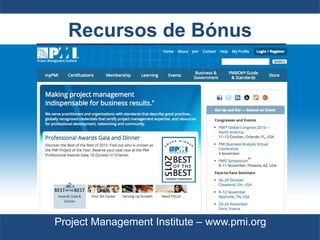 Recursos de Bónus
Project Management Institute – www.pmi.org
 