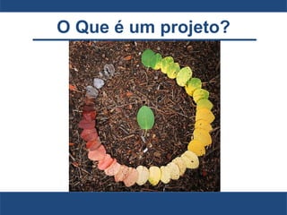 O Que é um projeto?
 