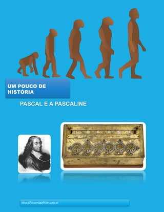 12
UM POUCO DE
HISTÓRIA
http://lucamagalhaes.pro.br
PASCAL E A PASCALINE
 