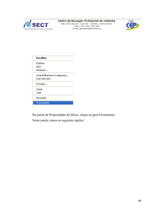 Na janela de Propriedades do Disco, clique na guia Ferramentas:
Nesta janela, temos as seguintes opções:




                                                                  46
 
