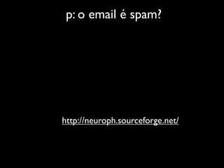 p: o email é spam?




http://neuroph.sourceforge.net/
 