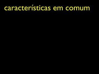 características em comum
 