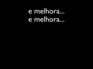 e melhora...
e melhora...
 
