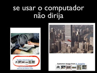 se usar o computador
      não dirija
 