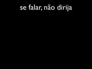 se falar, não dirija
 