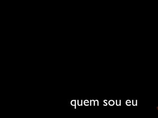 quem sou eu
 