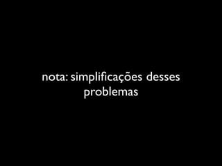 nota: simpliﬁcações desses
         problemas
 