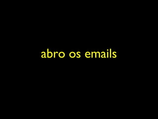 abro os emails
 