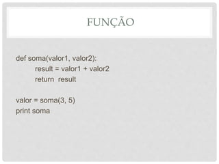 FUNÇÃO
def soma(valor1, valor2):
result = valor1 + valor2
return result
valor = soma(3, 5)
print soma
 