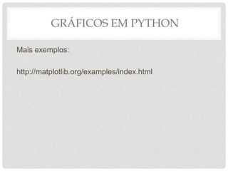 GRÁFICOS EM PYTHON
Mais exemplos:
http://matplotlib.org/examples/index.html
 