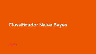 Classiﬁcador Naive Bayes
 