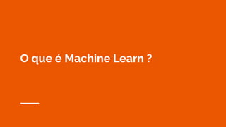 O que é Machine Learn ?
 