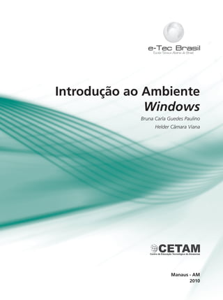 Introdução ao Ambiente
Windows
Bruna Carla Guedes Paulino
Helder Câmara Viana
2010
Manaus - AM
 
