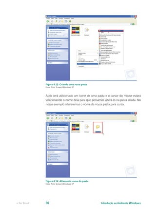 Figura 4.13: Criando uma nova pasta
Fonte: Print Screen Windows XP
Após será adicionado um ícone de uma pasta e o cursor do mouse estará
selecionando o nome dela para que possamos alterá-lo na pasta criada. No
nosso exemplo alteraremos o nome da nossa pasta para curso.
Figura 4.14: Alterando nome da pasta
Fonte: Print Screen Windows XP
Introdução ao Ambiente Windowse-Tec Brasil 50
 