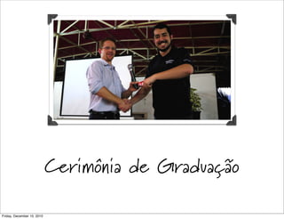 Cerimônia de Graduação

Friday, December 10, 2010
 