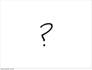 ?
Friday, December 10, 2010
 