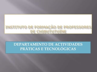 DEPARTAMENTO DE ACTIVIDADES
PRÁTICAS E TECNOLÓGICAS
 
