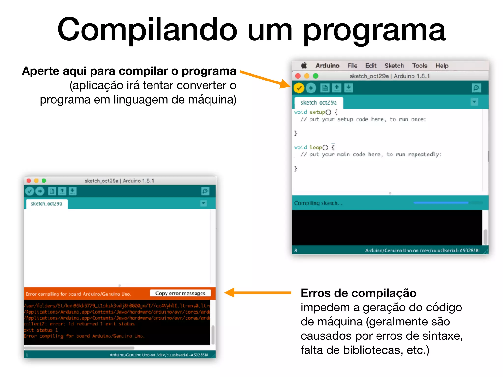 Compilando um programa
Aperte aqui para compilar o programa
(aplicação irá tentar converter o
programa em linguagem de máquina)
Erros de compilação
impedem a geração do código
de máquina (geralmente são
causados por erros de sintaxe,
falta de bibliotecas, etc.)
 