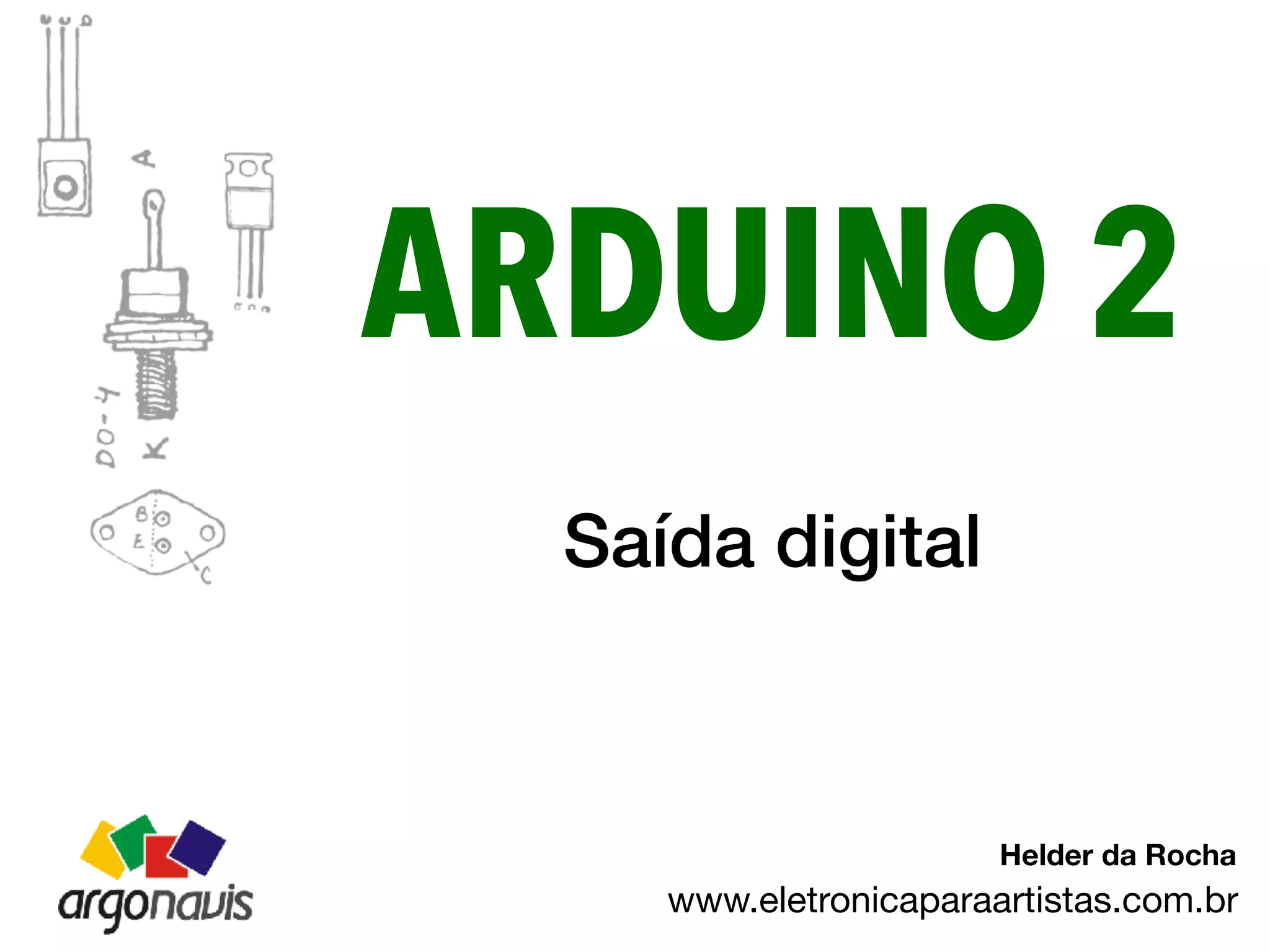 ARDUINO 2
Saída digital
www.eletronicaparaartistas.com.br
Helder da Rocha
 