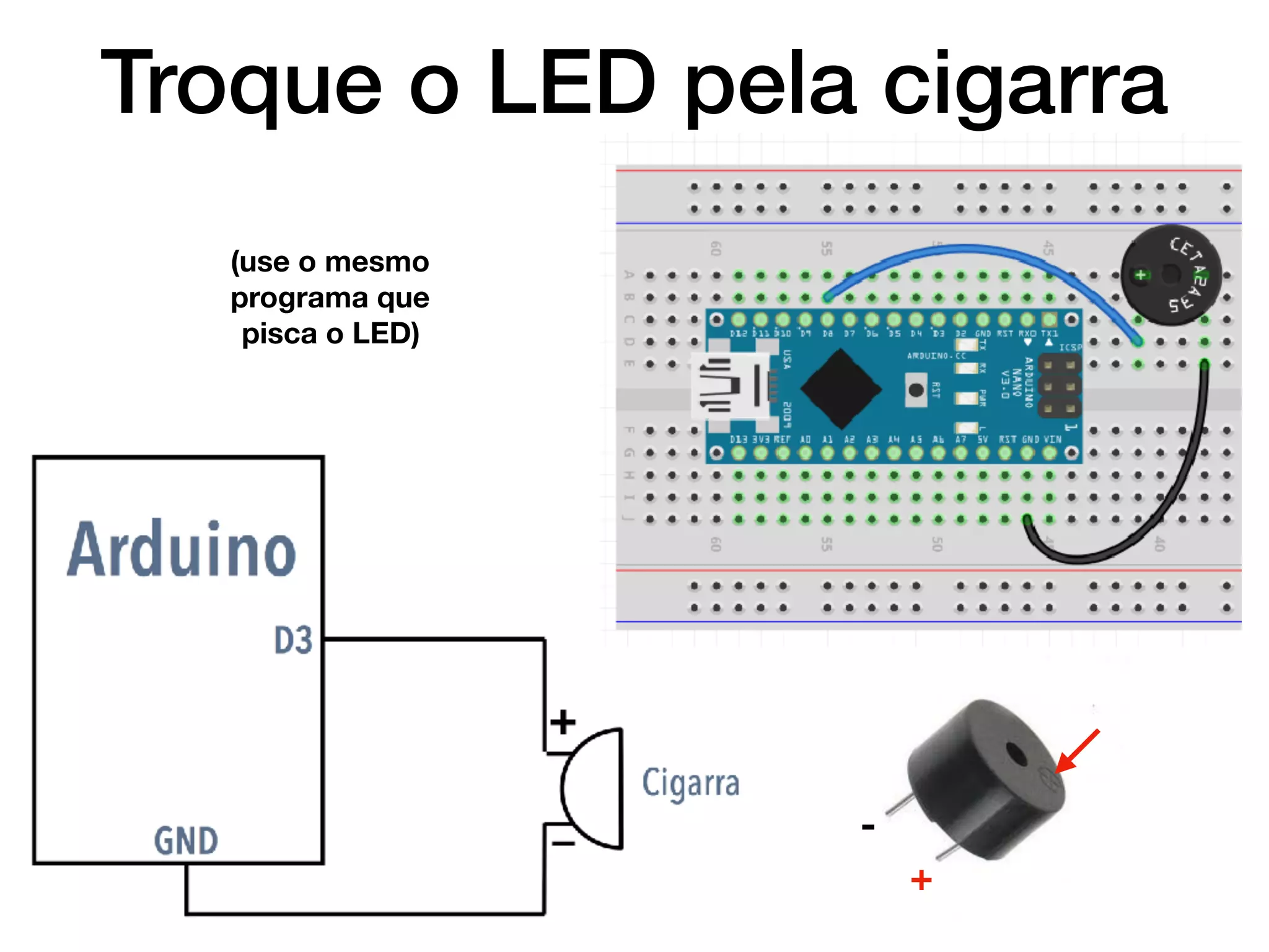 Troque o LED pela cigarra
(use o mesmo
programa que
pisca o LED)
+
-
 
