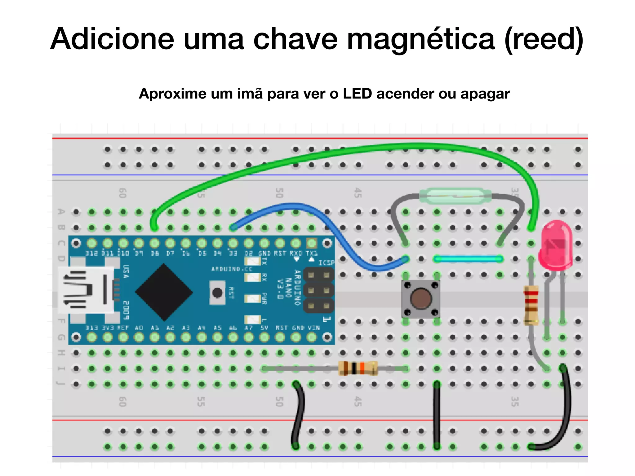 Adicione uma chave magnética (reed)
Aproxime um imã para ver o LED acender ou apagar
 