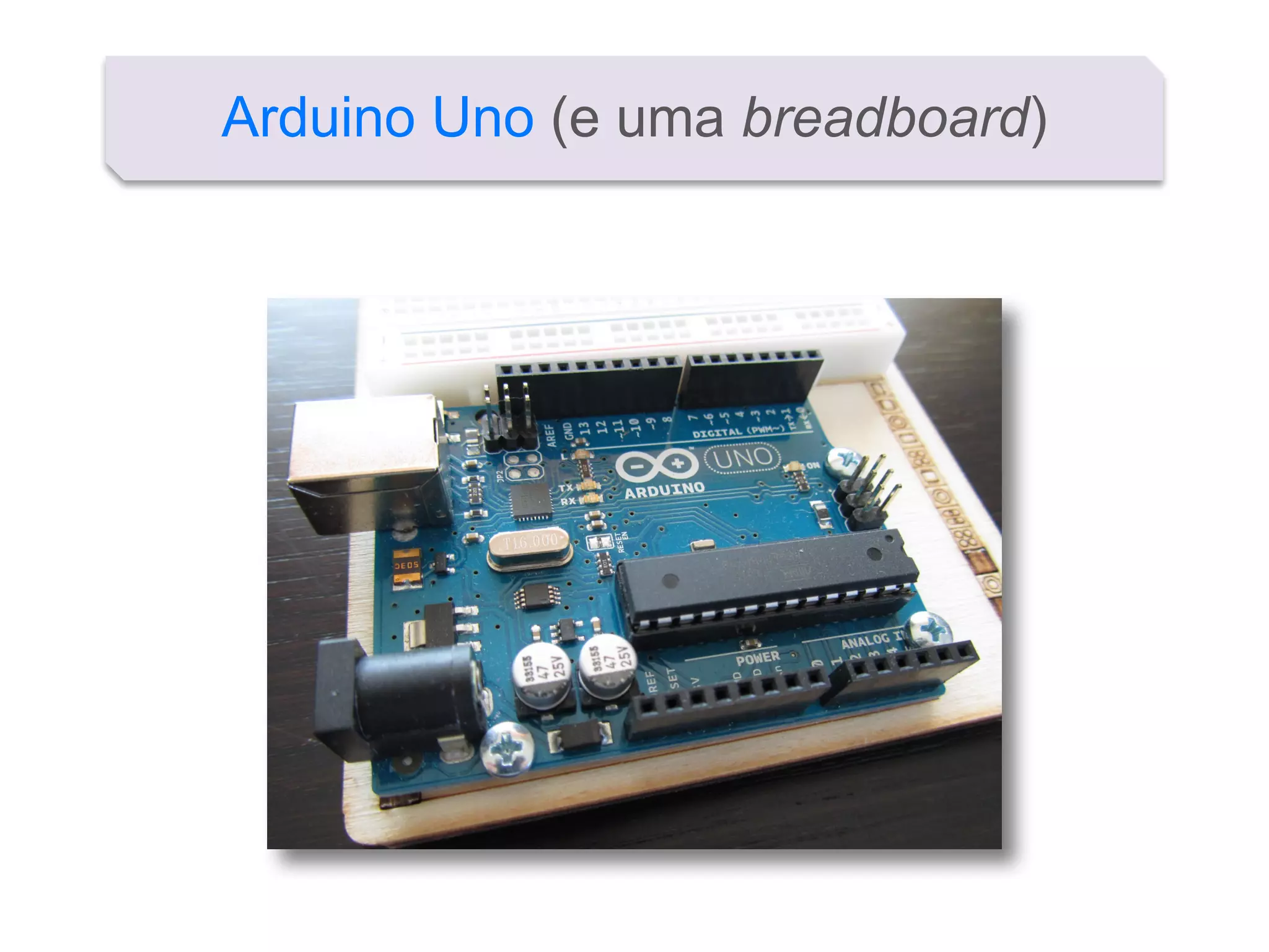 Arduino Uno (e uma breadboard)
 