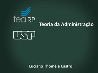 Teoria da Administração
Luciano Thomé e Castro
 